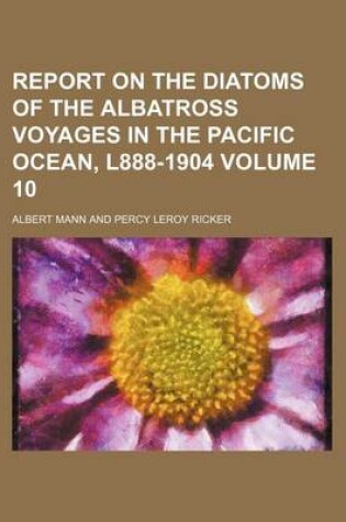 Cover of Report on the Diatoms of the Albatross Voyages in the Pacific Ocean, L888-1904 Volume 10