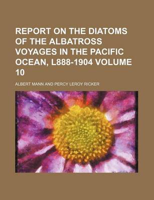 Book cover for Report on the Diatoms of the Albatross Voyages in the Pacific Ocean, L888-1904 Volume 10