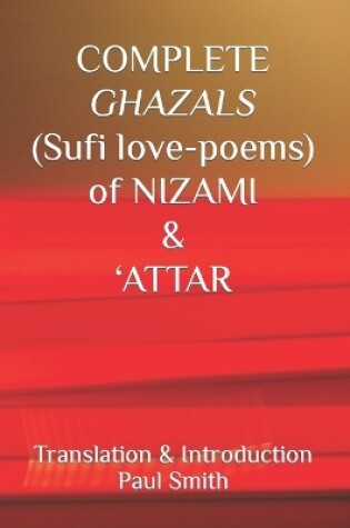 Cover of COMPLETE GHAZALS (Sufi love-poems) of NIZAMI & 'ATTAR