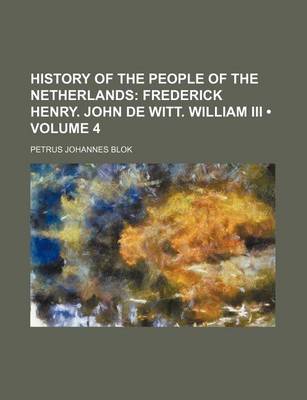 Book cover for History of the People of the Netherlands (Volume 4); Frederick Henry. John de Witt. William III