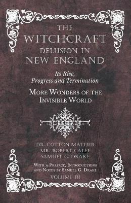 Book cover for The Witchcraft Delusion in New England - Its Rise, Progress and Termination - More Wonders of the Invisible World - With a Preface, Introductions and Notes by Samuel G. Drake - Volume III
