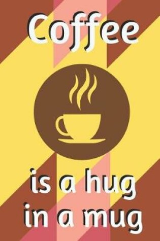 Cover of Coffee Is a Hug in a Mug