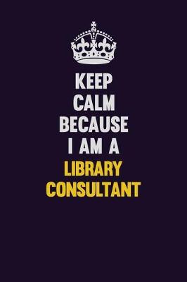 Book cover for Keep Calm Because I Am A Library consultant