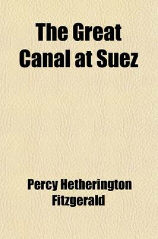 Cover of The Great Canal at Suez, with an Account of the Struggles of Its Projector, Ferdinand de Lesseps