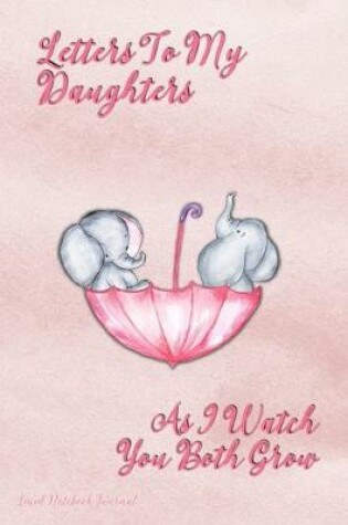 Cover of Letters To My Daughters As I Watch You Both Grow