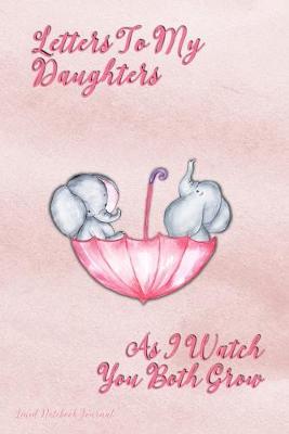 Book cover for Letters To My Daughters As I Watch You Both Grow