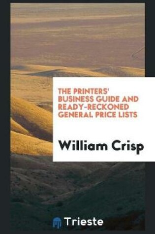 Cover of The Printers' Business Guide and Ready-Reckoned General Price Lists