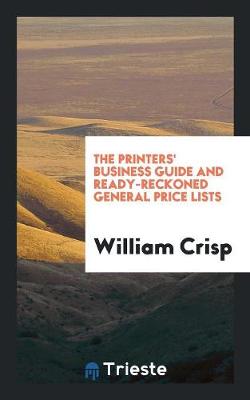 Book cover for The Printers' Business Guide and Ready-Reckoned General Price Lists