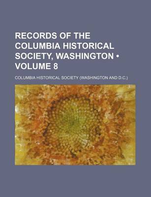 Book cover for Records of the Columbia Historical Society, Washington (Volume 8)