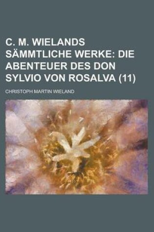 Cover of C. M. Wielands Sammtliche Werke (11); Die Abenteuer Des Don Sylvio Von Rosalva
