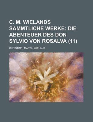 Book cover for C. M. Wielands Sammtliche Werke (11); Die Abenteuer Des Don Sylvio Von Rosalva