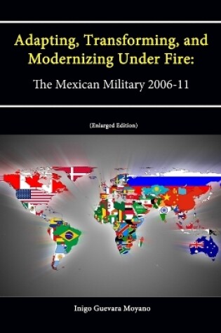 Cover of Adapting, Transforming, and Modernizing Under Fire: The Mexican Military 2006-11 (Letort Paper) [Enlarged Edition]