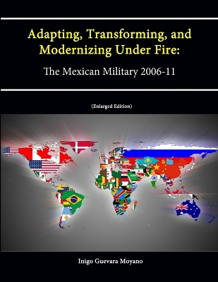 Book cover for Adapting, Transforming, and Modernizing Under Fire: The Mexican Military 2006-11 (Letort Paper) [Enlarged Edition]