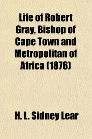 Cover of Life of Robert Gray Volume 2; Bishop of Cape Town and Metropolitan of Africa