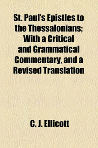 Cover of St. Paul's Epistles to the Thessalonians; With a Critical and Grammatical Commentary, and a Revised Translation