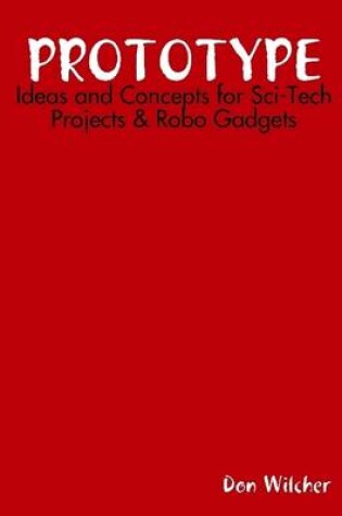 Cover of Prototype: Ideas and Concepts for Sci-Tech Projects & Robo Gadgets
