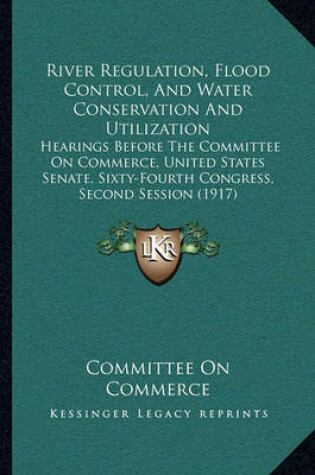 Cover of River Regulation, Flood Control, and Water Conservation and Utilization