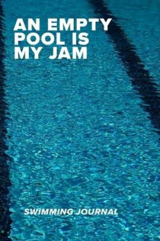 Cover of An Empty Pool Is My Jam Swimming Journal