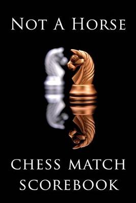 Book cover for Not A Horse Chess Match Scorebook