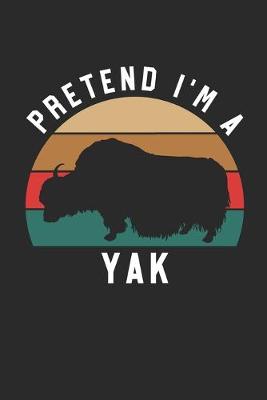 Book cover for Yak Notebook - Pretend I'm A Yak Journal - Yak Gift for Animal Lovers - Yak Diary