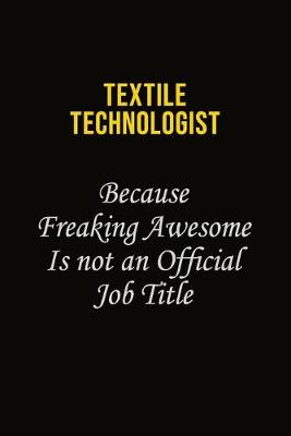 Book cover for Textile Technologist Because Freaking Awesome Is Not An Official Job Title