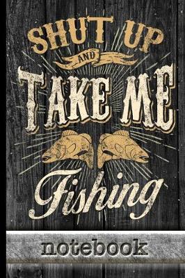 Book cover for Shut Up And Take Me Fishing