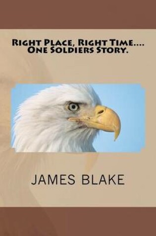 Cover of Right Place, Right Time....One Soldiers Story.