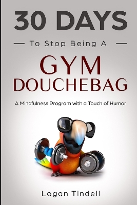 Book cover for 30 Days to Stop Being a Gym Douchebag