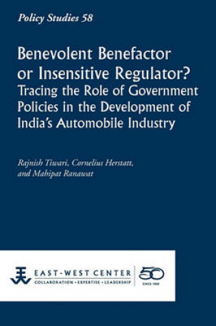 Cover of Benevolent Benefactor or Insensitive Regulator? Tracing the Role of Government Policies in the Development of India's Automobile Industry