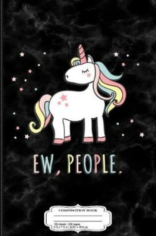 Cover of Ew People Cute Unicorn Composition Notebook