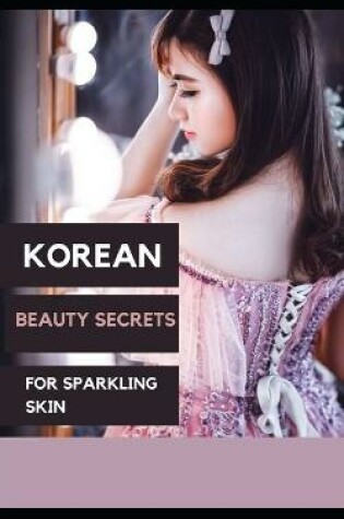 Cover of Korean beauty secrets for sparkling skin