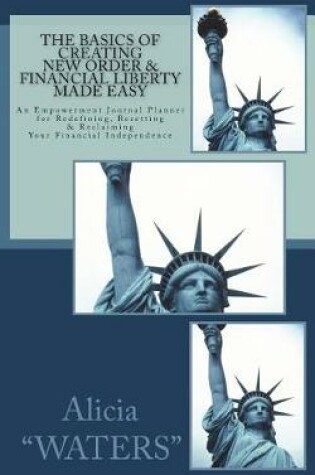 Cover of The Basics of Creating New Order & Financial Liberty Made Easy
