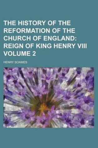 Cover of The History of the Reformation of the Church of England Volume 2; Reign of King Henry VIII