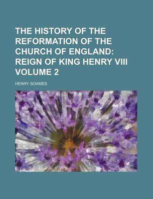 Book cover for The History of the Reformation of the Church of England Volume 2; Reign of King Henry VIII