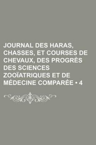 Cover of Journal Des Haras, Chasses, Et Courses de Chevaux, Des Progres Des Sciences Zooiatriques Et de Medecine Comparee (4)