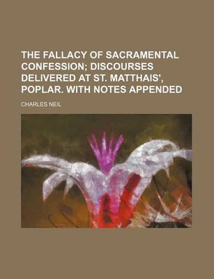 Book cover for The Fallacy of Sacramental Confession; Discourses Delivered at St. Matthais', Poplar. with Notes Appended