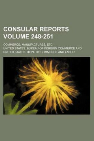 Cover of Consular Reports Volume 248-251; Commerce, Manufactures, Etc