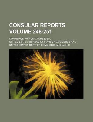 Book cover for Consular Reports Volume 248-251; Commerce, Manufactures, Etc