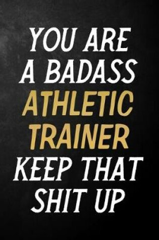 Cover of You Are A Badass Athletic Trainer Keep That Shit Up