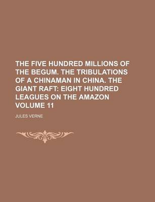 Book cover for The Five Hundred Millions of the Begum. the Tribulations of a Chinaman in China. the Giant Raft Volume 11; Eight Hundred Leagues on the Amazon