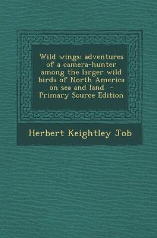 Cover of Wild Wings; Adventures of a Camera-Hunter Among the Larger Wild Birds of North America on Sea and Land