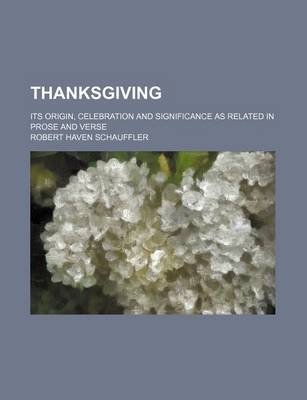 Book cover for Thanksgiving; Its Origin, Celebration and Significance as Related in Prose and Verse