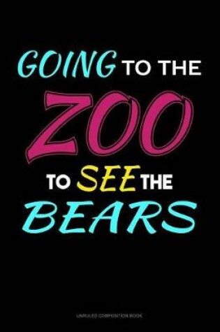 Cover of Going to the Zoo to See the Bears