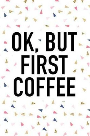 Cover of Ok But First Coffee