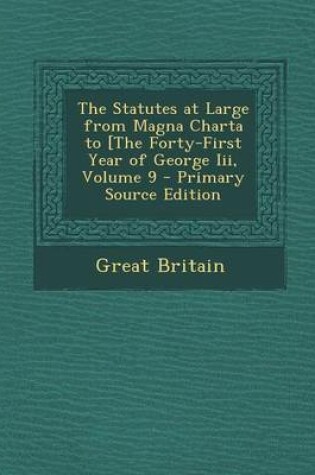 Cover of The Statutes at Large from Magna Charta to [The Forty-First Year of George III, Volume 9 - Primary Source Edition