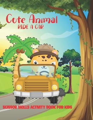 Book cover for Cute Animal Ride A Car Scissor Skills Activity Book For Kids