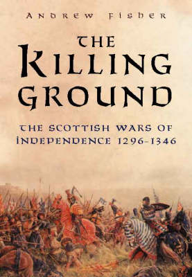 Book cover for The Killing Ground of the Scottish Wars of Independence, 1296-1346