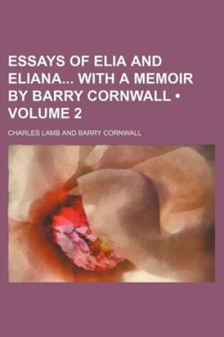 Cover of Essays of Elia and Eliana with a Memoir by Barry Cornwall (Volume 2)
