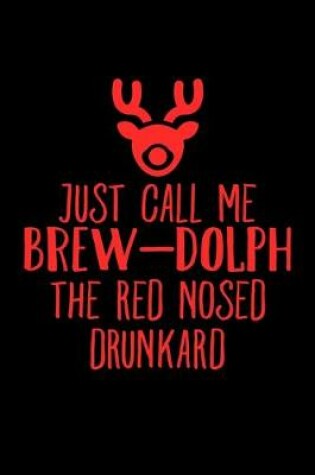 Cover of Just Call Me Brew-dolph The Red Nosed Drunkard