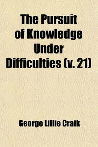 Cover of The Pursuit of Knowledge Under Difficulties Volume 21; Illustrated by Anecdotes